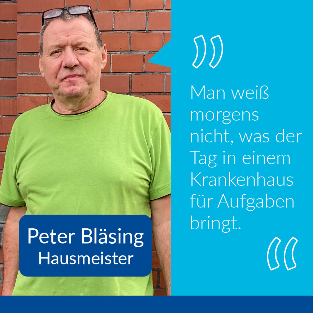 Auf dem Bild steht unser Hausmeister Peter Bläsing vor den Krankenhaus Mauer. Rechts ein Zitat von ihm: "Man weiß morgens nicht, was der Tag in einem Krankenhaus für Aufgaben bringt."